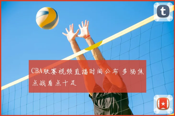 CBA联赛视频直播时间公布 多场焦点战看点十足