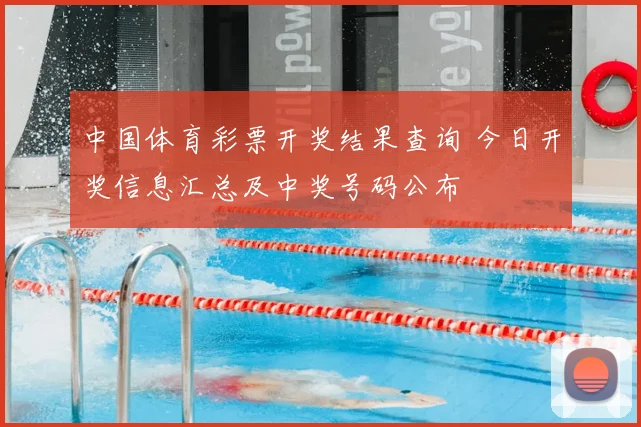 中国体育彩票开奖结果查询 今日开奖信息汇总及中奖号码公布
