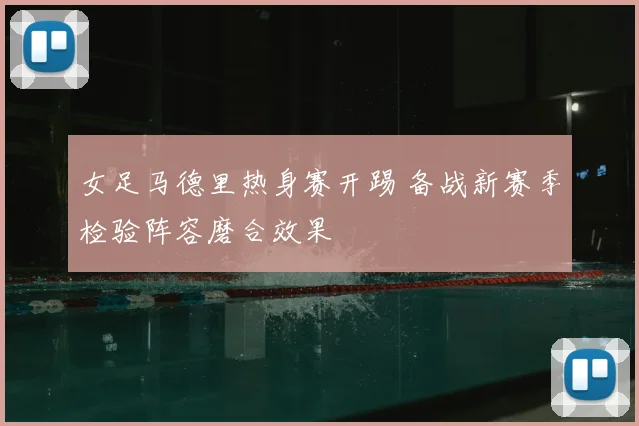 女足马德里热身赛开踢 备战新赛季检验阵容磨合效果