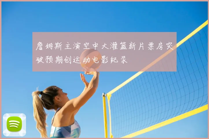 詹姆斯主演空中大灌篮新片票房突破预期创运动电影纪录
